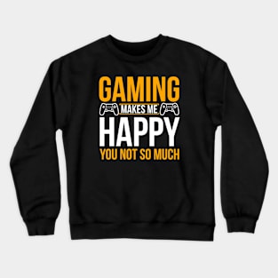 Gaming make me happy you not so much Crewneck Sweatshirt